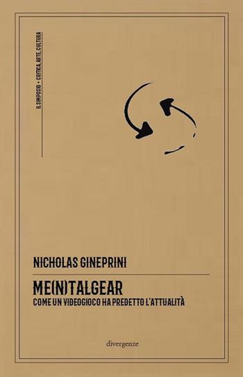 Me(n)talgear. Come un videogioco ha predetto l'attualità - Nicholas Gineprini - Libro Divergenze 2021, Il simposio: critica, arte, cultura | Libraccio.it