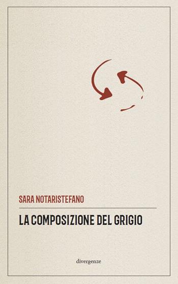 La composizione del grigio - Sara Notaristefano - Libro Divergenze 2021 | Libraccio.it