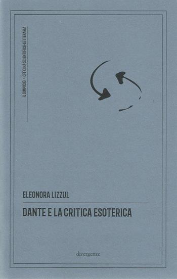 Dante e la critica esoterica. Ediz. critica - Eleonora Lizzul - Libro Divergenze 2022, Il simposio: critica, arte, cultura | Libraccio.it