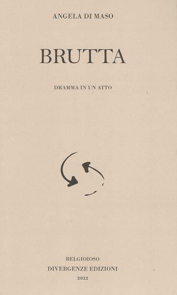 Brutta. Dramma in un atto. Ediz. integrale - Angela Di Maso - Libro Divergenze 2022, Controscena | Libraccio.it