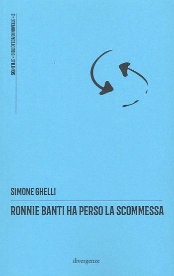 Ronnie Banti ha perso la scommessa - Simone Ghelli - Libro Divergenze 2022, Scintille, biblioteca di novelle | Libraccio.it
