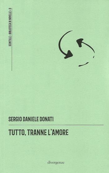 Tutto, tranne l'amore - Sergio Daniele Donati - Libro Divergenze 2023, Scintille, biblioteca di novelle | Libraccio.it