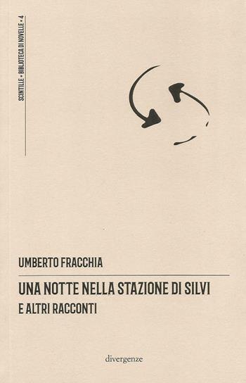Una notte nella stazione di Silvi e altri racconti - Umberto Fracchia - Libro Divergenze 2023, Scintille, biblioteca di novelle | Libraccio.it