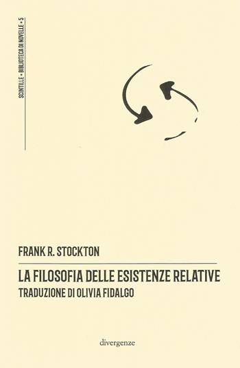 La filosofia delle esistenze relative - Frank R. Stockton - Libro Divergenze 2024, Scintille, biblioteca di novelle | Libraccio.it