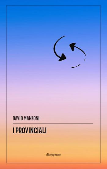I provinciali - David Manzoni - Libro Divergenze 2024, Le scie | Libraccio.it