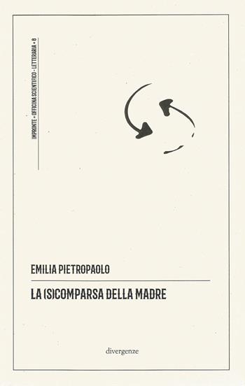 La (s)comparsa della madre - Emilia Pietropaolo - Libro Divergenze 2024, Impronte | Libraccio.it