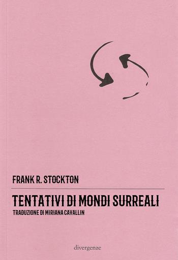 Tentativi di mondi surreali - Frank Richard Stockton - Libro Divergenze 2025 | Libraccio.it
