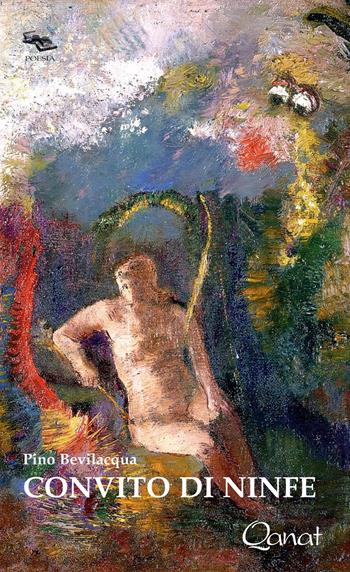 Convito di ninfe - Pino Bevilacqua - Libro Qanat Production 2018 | Libraccio.it