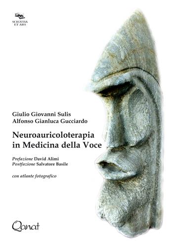 Neuroauricoloterapia in medicina della voce - Giulio Giovanni Sulis, Alfonso Gianluca Gucciardo - Libro Qanat 2018, Scientia et ars | Libraccio.it