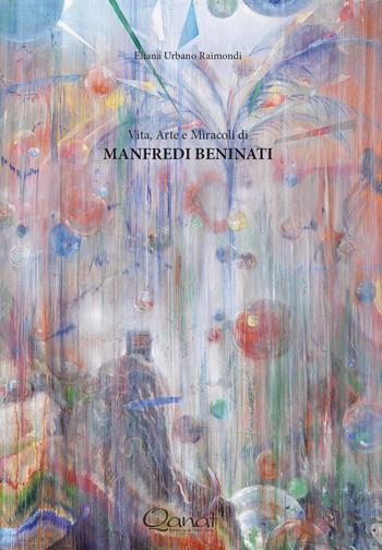 Vita, arte e miracoli di Manfredi Beninati - Eliana Urbano Raimondi - Libro Qanat 2018 | Libraccio.it