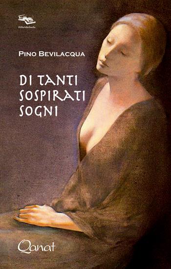 Di tanti sospirati sogni - Pino Bevilacqua - Libro Qanat 2020, I libri del sole | Libraccio.it