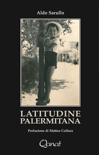 Latitudine palermitana - Aldo Sarullo - Libro Qanat 2020, I libri del sole | Libraccio.it