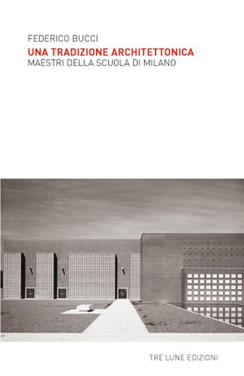 Una tradizione architettonica. Maestri della Scuola di Milano. Ediz. illustrata - Federico Bucci - Libro Tre Lune 2020, Asteres | Libraccio.it