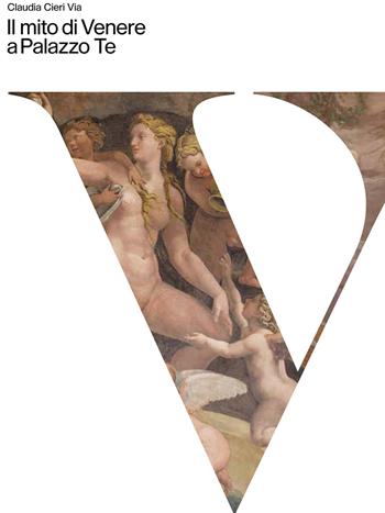 Il mito di Venere a Palazzo Te. Ediz. a colori - Claudia Cieri Via - Libro Tre Lune 2021 | Libraccio.it