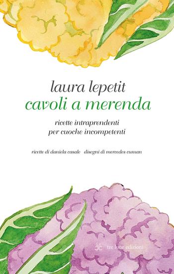 Cavoli a merenda. Ricette intraprendenti per cuoche incompetenti - Laura Lepetit - Libro Tre Lune 2021, Scritture | Libraccio.it
