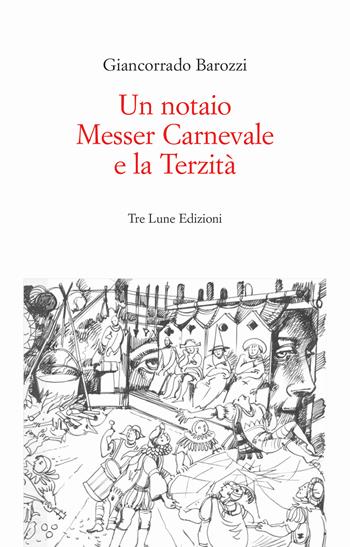 Un notaio, Messer Carnevale e la Terzità. Canneto sull'Oglio 1468. Ediz. illustrata - Giancorrado Barozzi - Libro Tre Lune 2023, Asteres | Libraccio.it