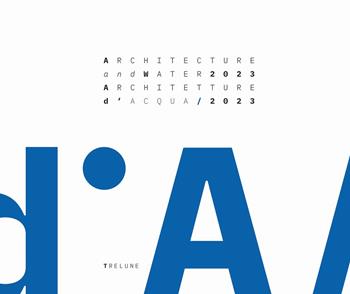 Architecture and Water 2023. From the Garda Lake to the Po River-Architetture d'Acqua 2023  - Libro Tre Lune 2023 | Libraccio.it