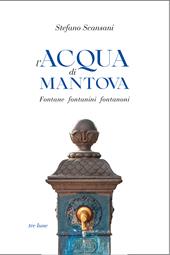 L'acqua di Mantova. Fontane fontanini fontanoni