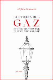 L'officina del Gaz. Storie mantovane di luce cibo calore