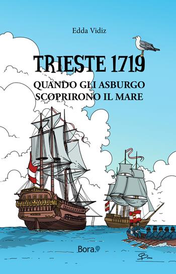 Trieste 1719. Quando gli Asburgo scoprirono il mare - Edda Vidiz - Libro Bora.La 2019 | Libraccio.it