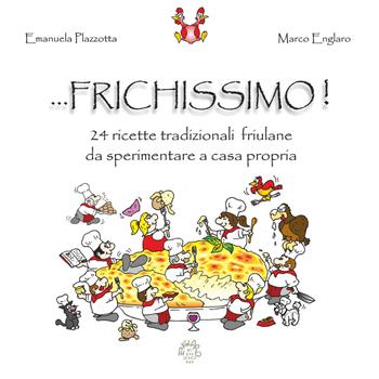 ... frichissimo! 24 ricette tradizionali friulane da sperimentare a casa propria - Emanuela Plazzotta - Libro Bora.La 2019 | Libraccio.it