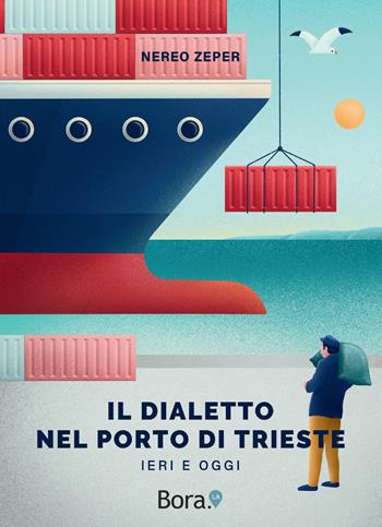 Il dialetto nel Porto di Trieste. Ieri e oggi - Nereo Zeper - Libro Bora.La 2021 | Libraccio.it