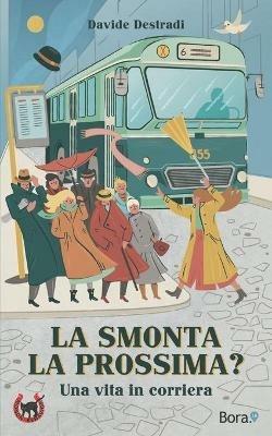 La smonta la prossima?. Una vita in corriera - Davide Destradi - Libro Bora.La 2021 | Libraccio.it