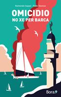 Omicidio no xe per barca - Raimondo Cappai, Paolo Stanese - Libro Bora.La 2022 | Libraccio.it