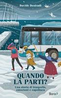 Quando la parti? Una storia di trasporto, emozioni e capolinea - Davide Destradi - Libro Bora.La 2023 | Libraccio.it