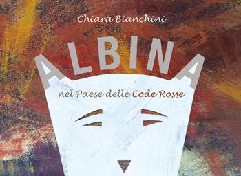 Albina nel paese delle code rosse - Chiara Bianchini - Libro Temperino Rosso 2019, Il bocciolo | Libraccio.it