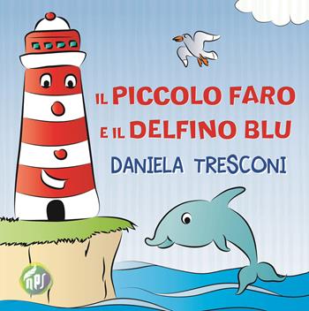 Il piccolo faro e il delfino Blu - Daniela Tresconi - Libro Nati per Scrivere 2018 | Libraccio.it