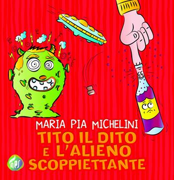 Tito il dito e l'alieno scoppiettante. Ediz. illustrata - Maria Pia Michelini - Libro Nati per Scrivere 2019 | Libraccio.it