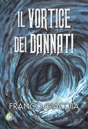 Il vortice dei dannati - Franco Giacoia - Libro Nati per Scrivere 2021 | Libraccio.it