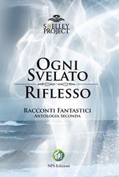 Ogni svelato riflesso. Racconti fantastici. Antologia seconda