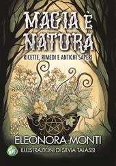 Magia è natura. Ricette, rimedi e antichi saperi