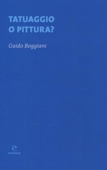 Tatuaggio o pittura? Studio intorno ad una curiosa usanza delle popolazioni indigene dell'antico Perù - Guido Boggiani - Libro Eutimia 2018, Segni | Libraccio.it