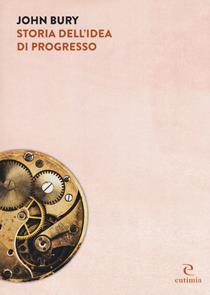 Storia dell'idea di progresso. Indagine sulla sua origine e sviluppo - John B. Bury - Libro Eutimia 2019, Idea | Libraccio.it
