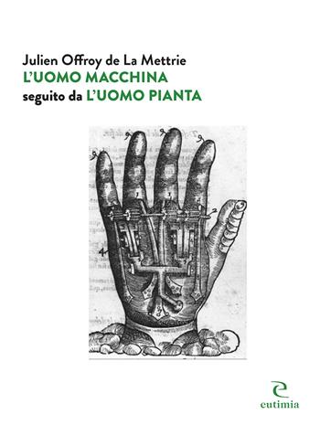 L' uomo macchina seguito da «L'uomo pianta» - Julien O. de La Mettrie - Libro Eutimia 2021, Idea | Libraccio.it