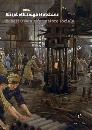 Robert Owen riformatore sociale - Elisabeth Leigh Hutchins - Libro Eutimia 2021, La storia e le storie | Libraccio.it
