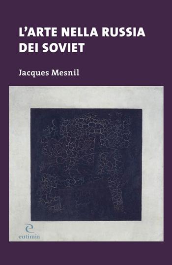 L'arte nella Russia dei soviet - Jacques Mesnil - Libro Eutimia 2022, Segni | Libraccio.it