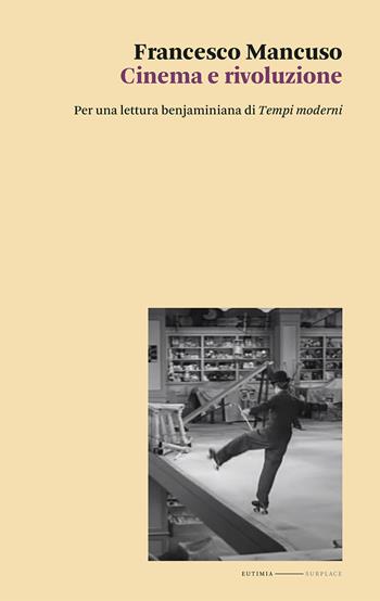 Cinema e rivoluzione. Per una lettura benjaminiana di «Tempi moderni» - Francesco Mancuso - Libro Eutimia 2023, Surplace | Libraccio.it
