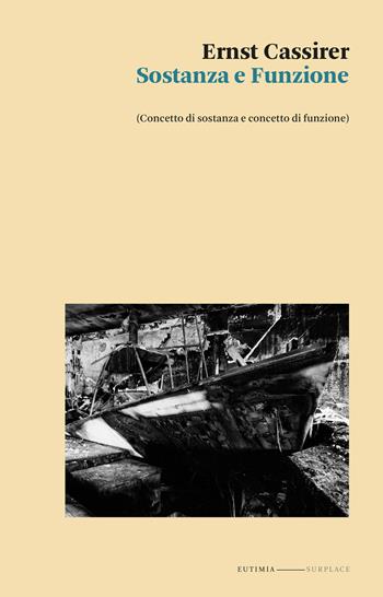 Sostanza e funzione. (Concetto di sostanza e concetto di funzione) - Ernst Cassirer - Libro Eutimia 2024, Surplace | Libraccio.it