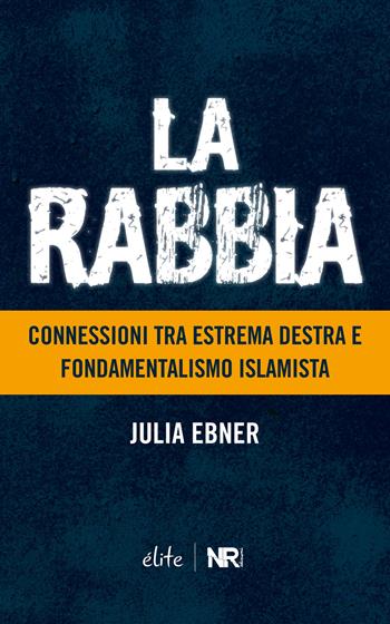 La rabbia. Connessioni tra estrema destra e fondamentalismo islamista - Julia Ebner - Libro NR edizioni 2018, Élite | Libraccio.it