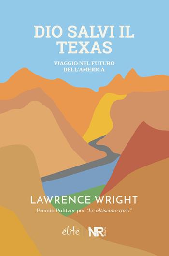 Dio salvi il Texas. Viaggio nel futuro dell'America - Lawrence Wright - Libro NR edizioni 2019, Élite | Libraccio.it