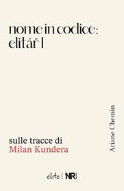 Nome in codice: Elitar I. Sulle tracce di Milan Kundera - Ariane Chemin - Libro NR edizioni 2023, Élite | Libraccio.it