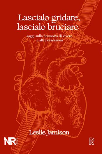 Lascialo gridare, lascialo bruciare. Saggi sulla bramosia di vivere e altre ossessioni - Leslie Jamison - Libro NR edizioni 2023, Real(ize) | Libraccio.it