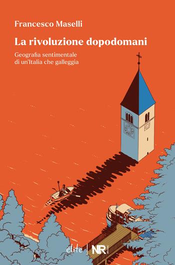 La rivoluzione dopodomani. Geografia sentimentale di un’Italia che galleggia - Francesco Maselli - Libro NR edizioni 2026, Élite | Libraccio.it