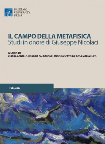 Il campo della metafisica. Studi in onore di Giuseppe Nicolaci  - Libro Palermo University Press 2018, Filosofie | Libraccio.it