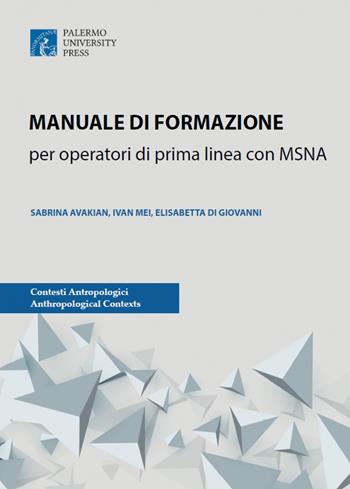 Manuale di formazione per operatori di prima linea con MSNA - Sabrina Avakian, Ivan Mei, Elisabetta Di Giovanni - Libro Palermo University Press 2018, Contesti Antropologici. Anthropological Contexts | Libraccio.it