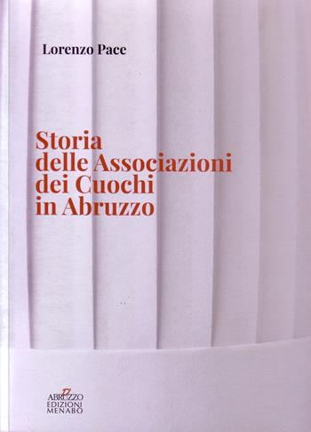 Storia delle Associazioni dei Cuochi in Abruzzo - Lorenzo Pace - Libro Menabò 2018, Ricerche | Libraccio.it